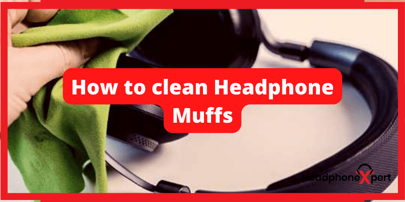 How to clean Headphone Muffs
