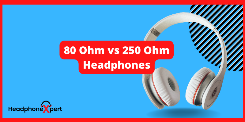 80 Ohm vs 250 Ohm Headphones