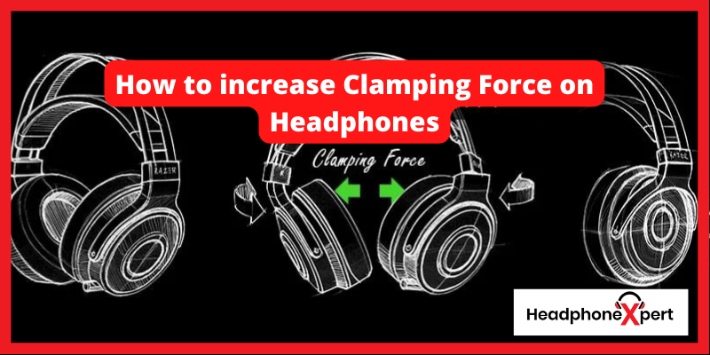 How to increase clamping force on headphones