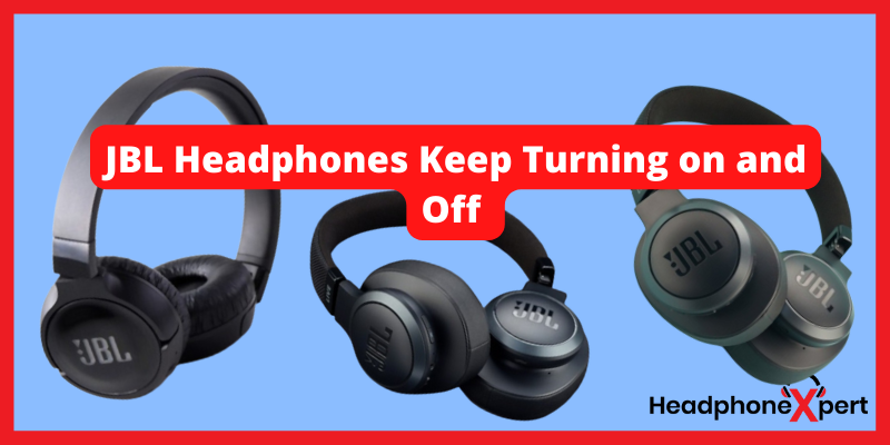 JBL Headphones Keep Turning on and off