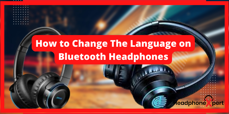 How to change the language on Bluetooth Headphones