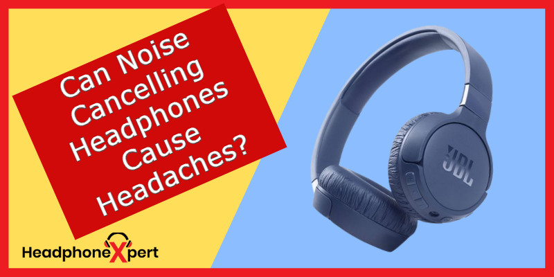 Can Noise Cancelling Headphones Cause Headaches?