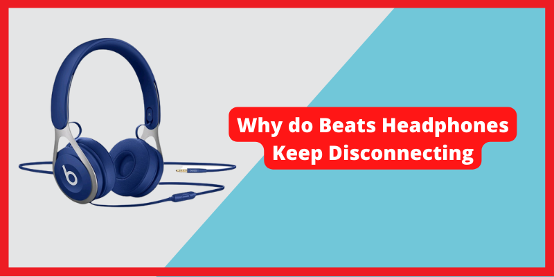 Why do Beats Headphones Keep Disconnecting