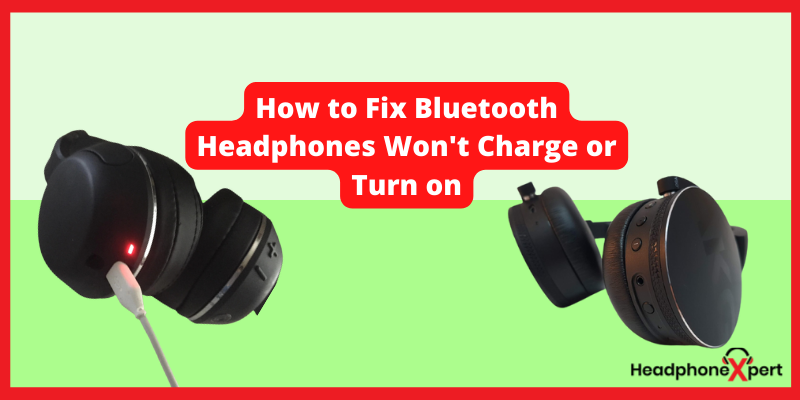 How to Fix Bluetooth Headphones Won't Charge or Turn on