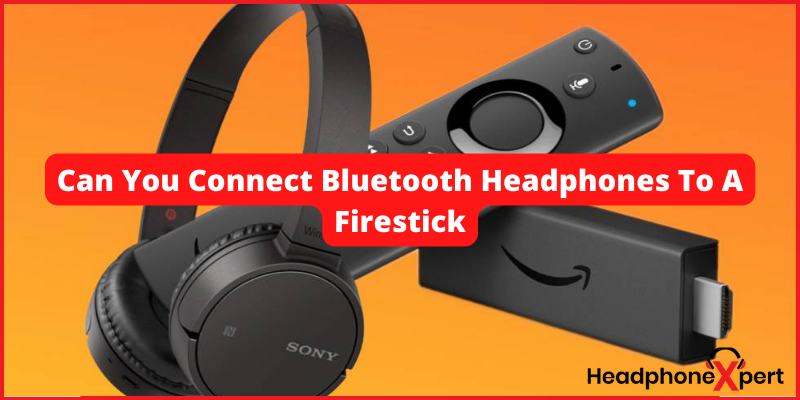 Can You Connect Bluetooth Headphones To A Firestick
