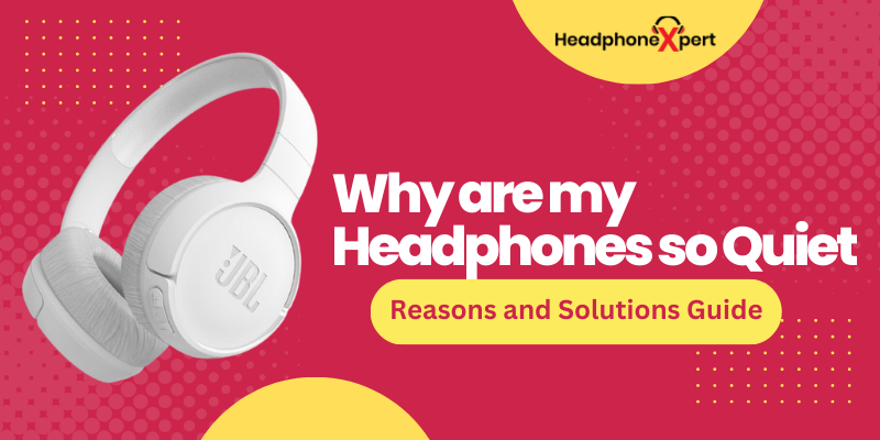 Why are my Headphones so Quiet