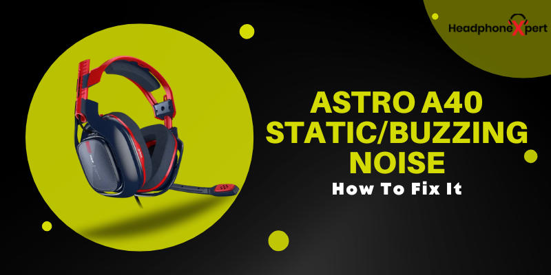 Astro A40 Static/Buzzing Noise