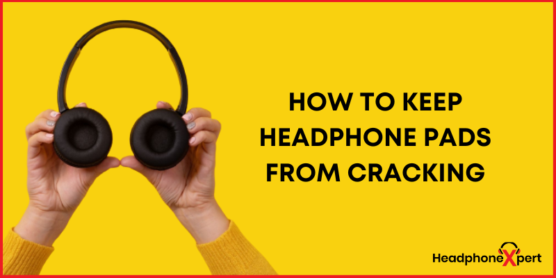 How To Keep Headphone Pads From Cracking