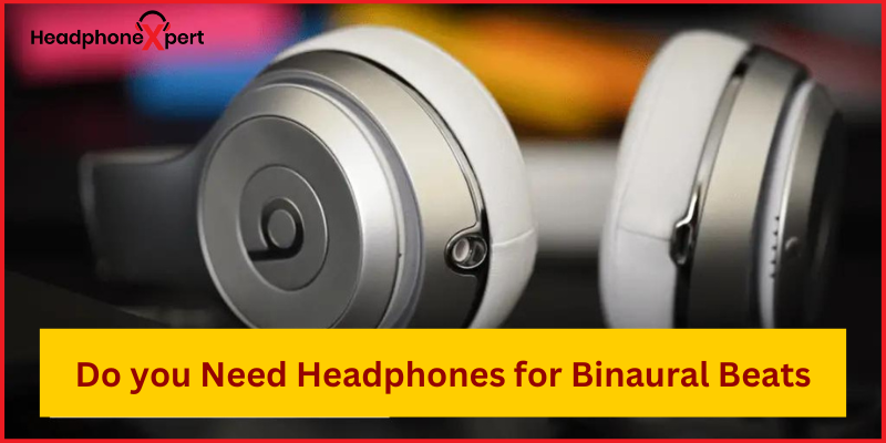 Do you Need Headphones for Binaural Beats