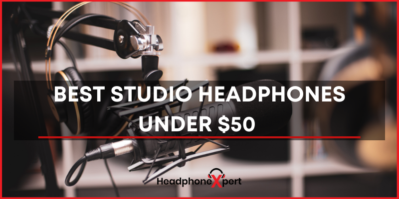 6 Best Studio Headphones under $50