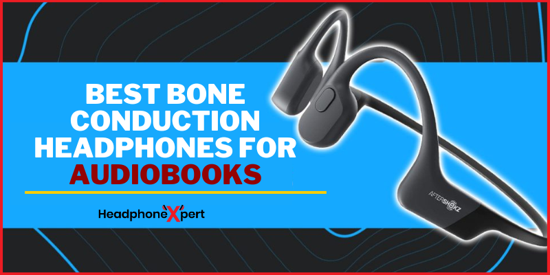 Best Bone Conduction Headphones for Audiobooks