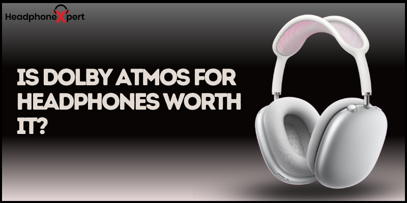 Is Dolby Atmos for Headphones Worth it?