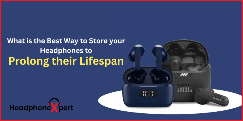 What is the Best Way to Store your Headphones to Prolong their Lifespan